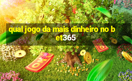 qual jogo da mais dinheiro no bet365