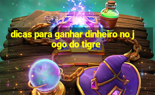 dicas para ganhar dinheiro no jogo do tigre