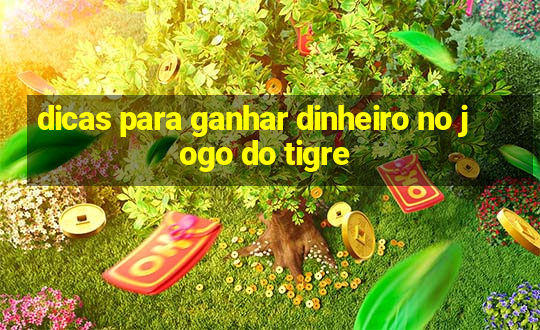 dicas para ganhar dinheiro no jogo do tigre