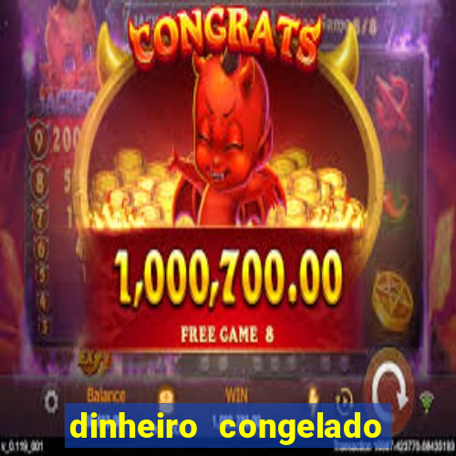 dinheiro congelado na plataforma