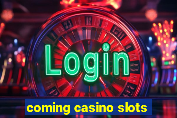 coming casino slots