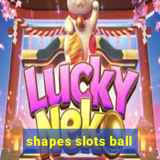 shapes slots ball