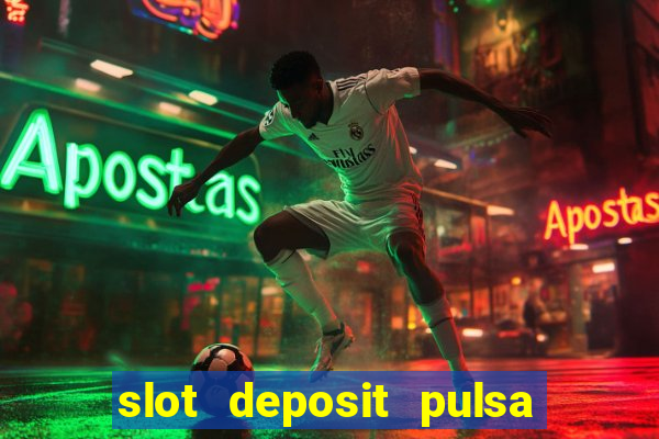 slot deposit pulsa tanpa potongan 2022