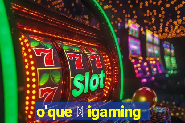 o'que 茅 igaming