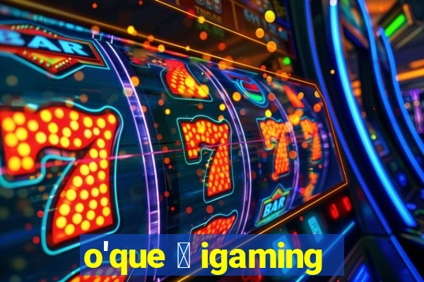 o'que 茅 igaming