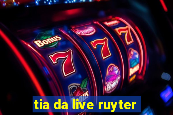 tia da live ruyter