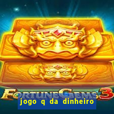 jogo q da dinheiro de verdade