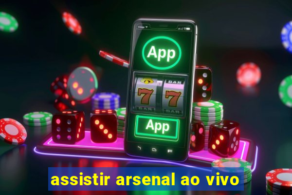 assistir arsenal ao vivo