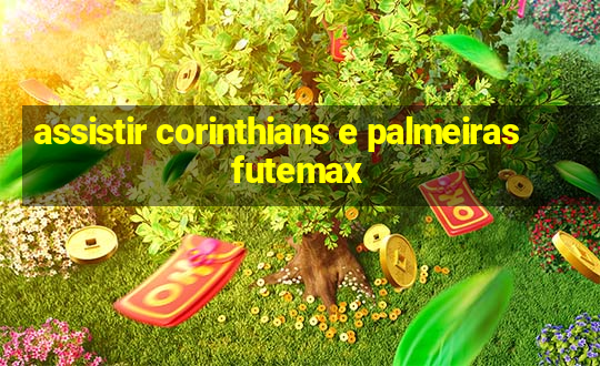 assistir corinthians e palmeiras futemax