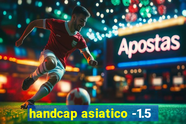 handcap asiatico -1.5