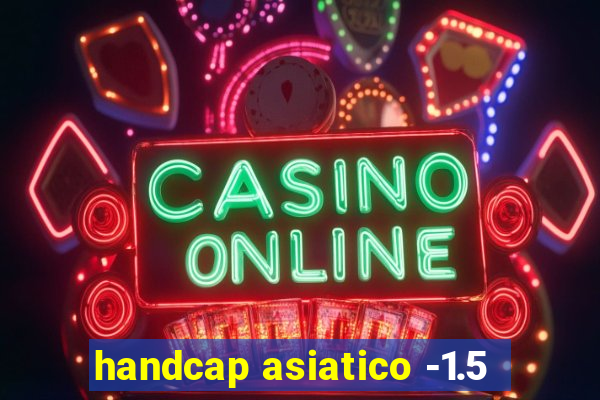 handcap asiatico -1.5