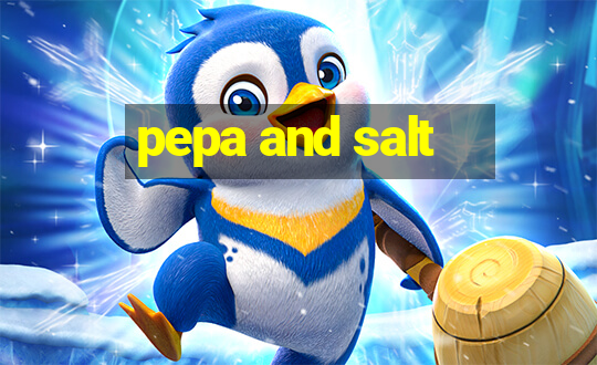 pepa and salt