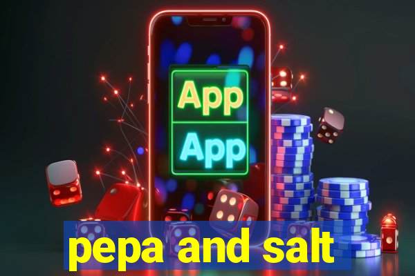 pepa and salt