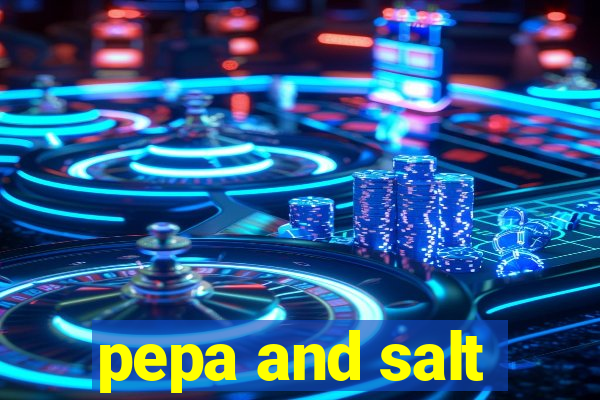 pepa and salt