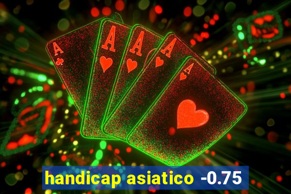 handicap asiatico -0.75