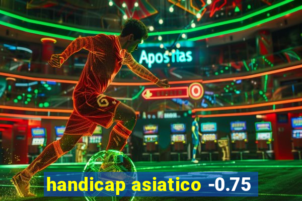 handicap asiatico -0.75