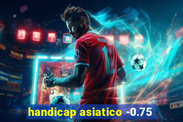 handicap asiatico -0.75