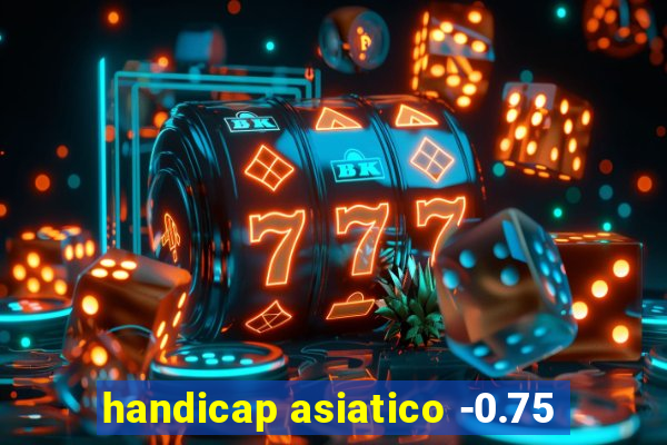 handicap asiatico -0.75