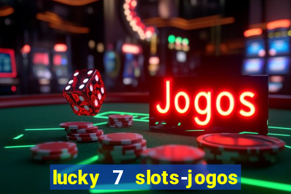 lucky 7 slots-jogos de cassino