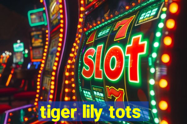 tiger lily tots