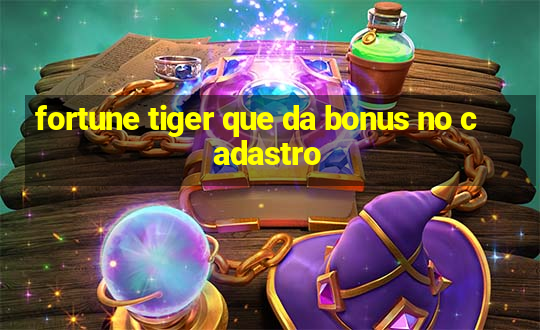 fortune tiger que da bonus no cadastro