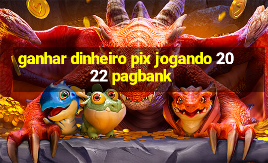 ganhar dinheiro pix jogando 2022 pagbank