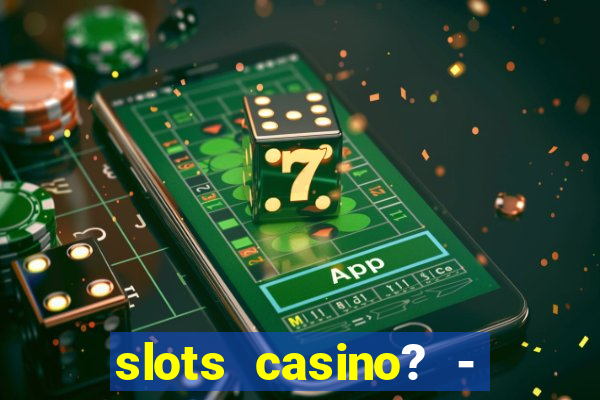 slots casino? - fortune king