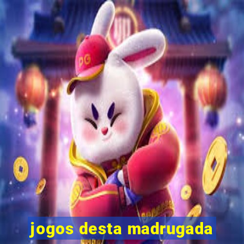 jogos desta madrugada