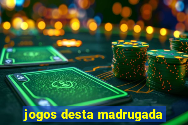 jogos desta madrugada