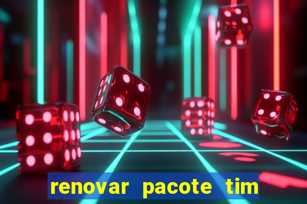 renovar pacote tim beta antes do prazo