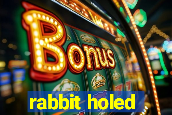 rabbit holed