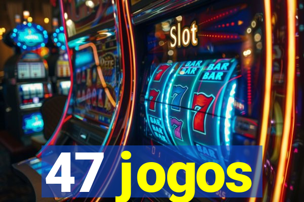 47 jogos