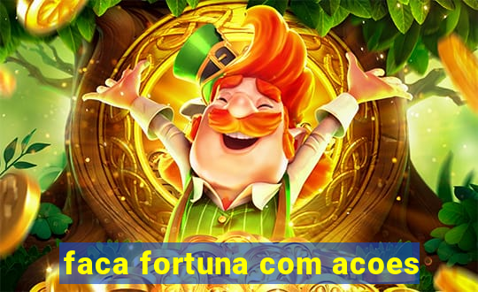 faca fortuna com acoes