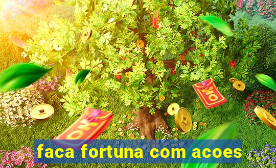 faca fortuna com acoes