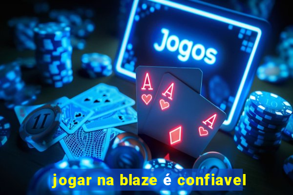 jogar na blaze é confiavel