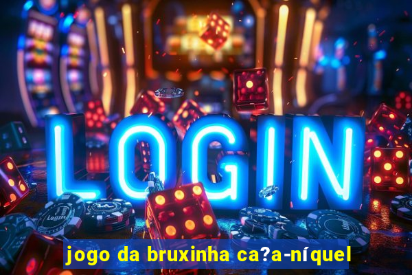 jogo da bruxinha ca?a-níquel