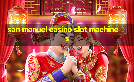 san manuel casino slot machines