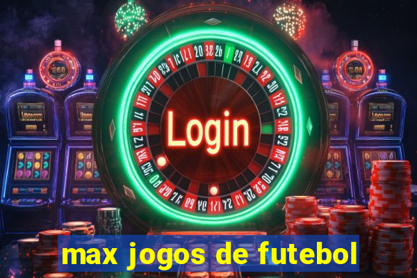 max jogos de futebol