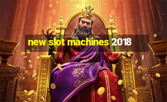 new slot machines 2018