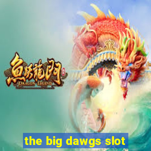 the big dawgs slot