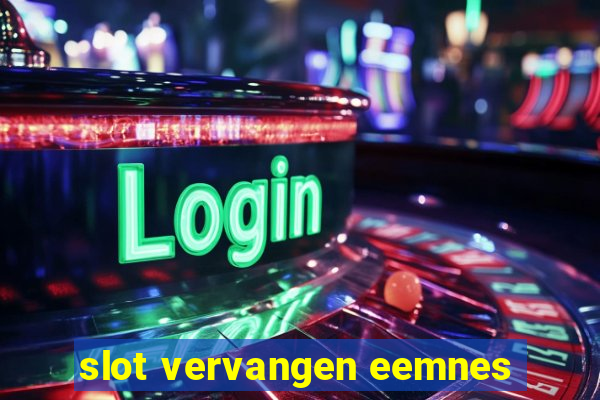 slot vervangen eemnes