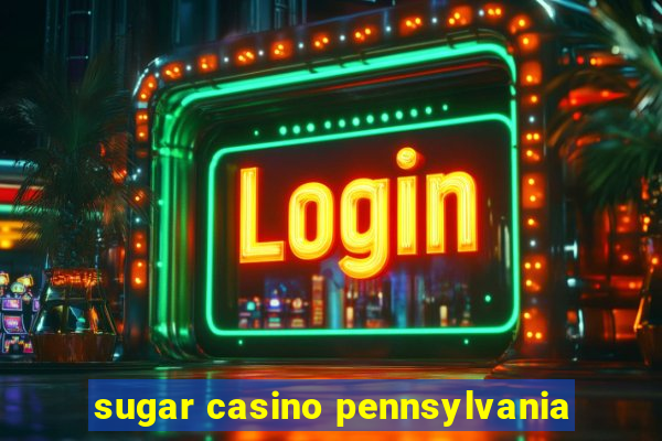 sugar casino pennsylvania