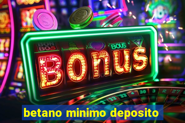 betano minimo deposito