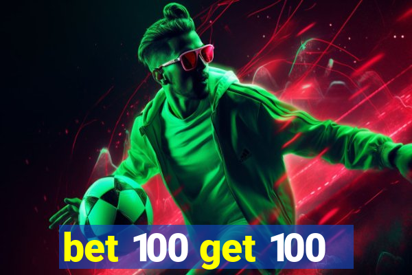 bet 100 get 100