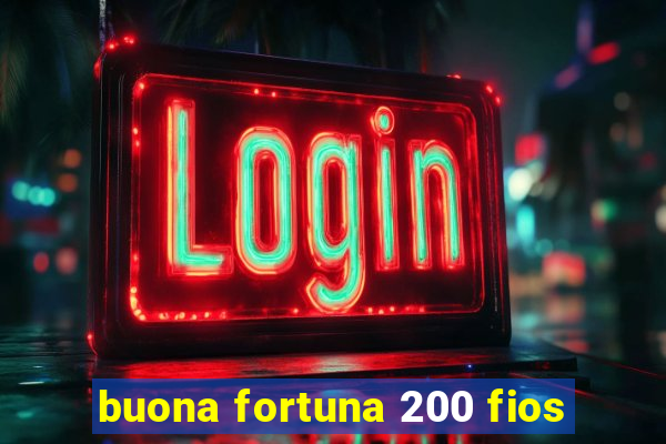 buona fortuna 200 fios