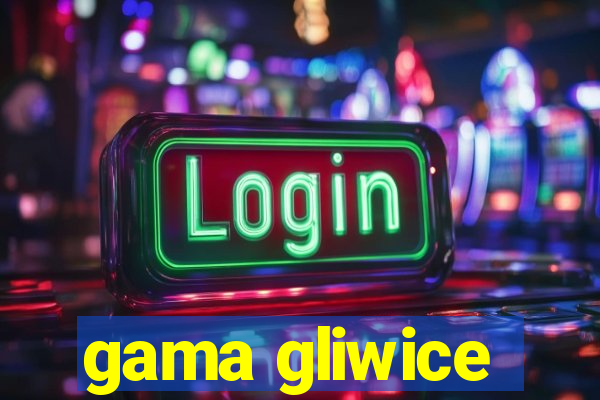 gama gliwice