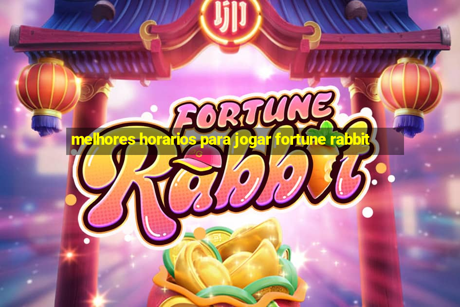 melhores horarios para jogar fortune rabbit