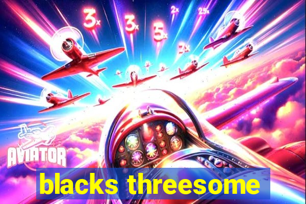 blacks threesome