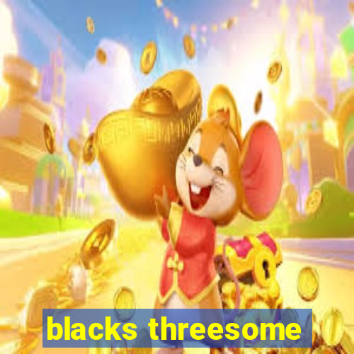 blacks threesome