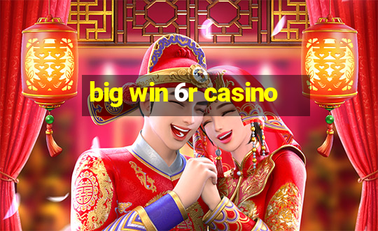 big win 6r casino